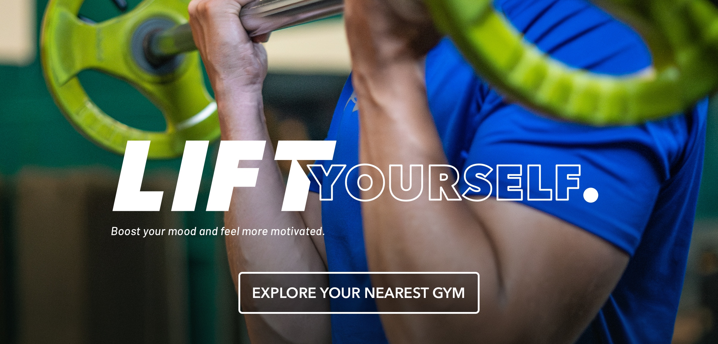 LIFT Yourself. Boost your mood and feel more motivated at the gym.