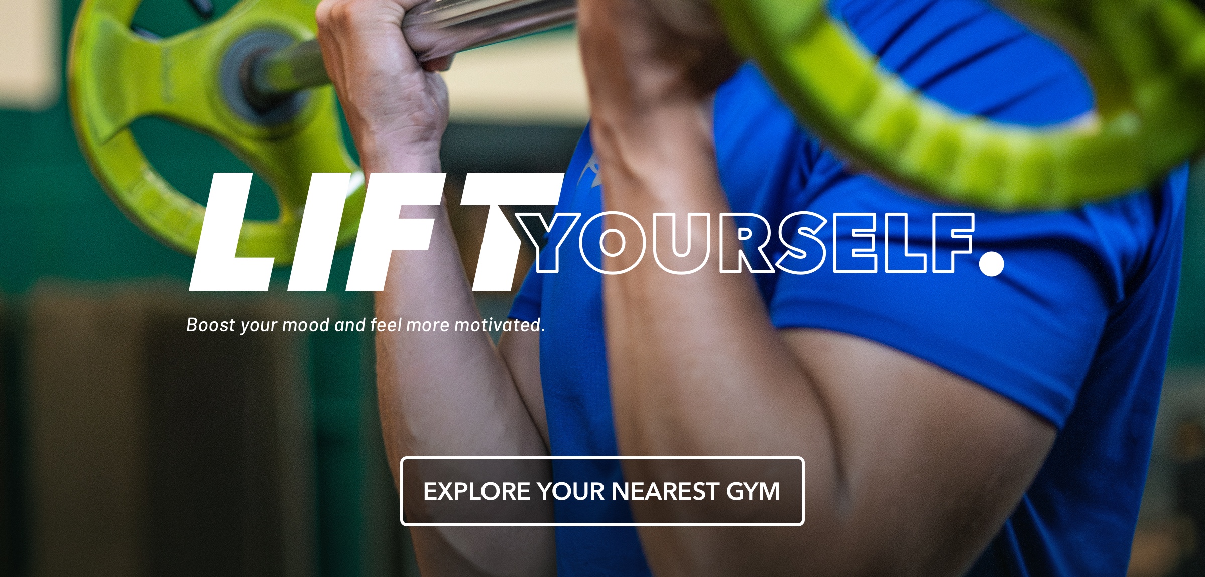 LIFT Yourself. Boost your mood and feel more motivated at the gym.