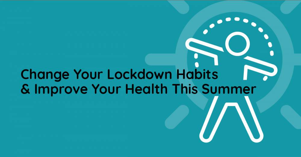 Change Your Lockdown Habits & Improve Your Health This Summer