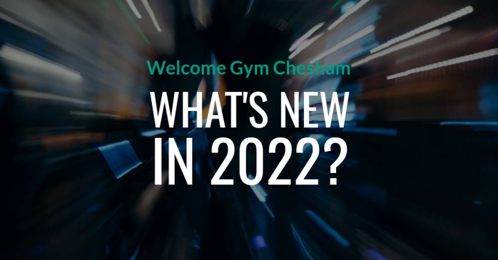 Welcome Gym Chesham - What's New In 2022?
