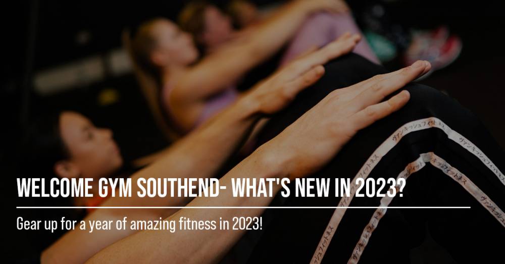 Welcome Gym Southend - What's New In 2023?